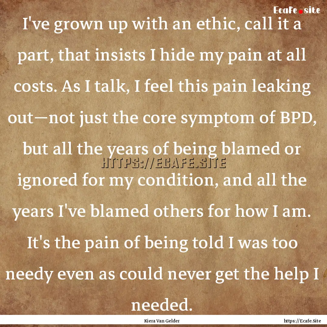 I've grown up with an ethic, call it a part,.... : Quote by Kiera Van Gelder