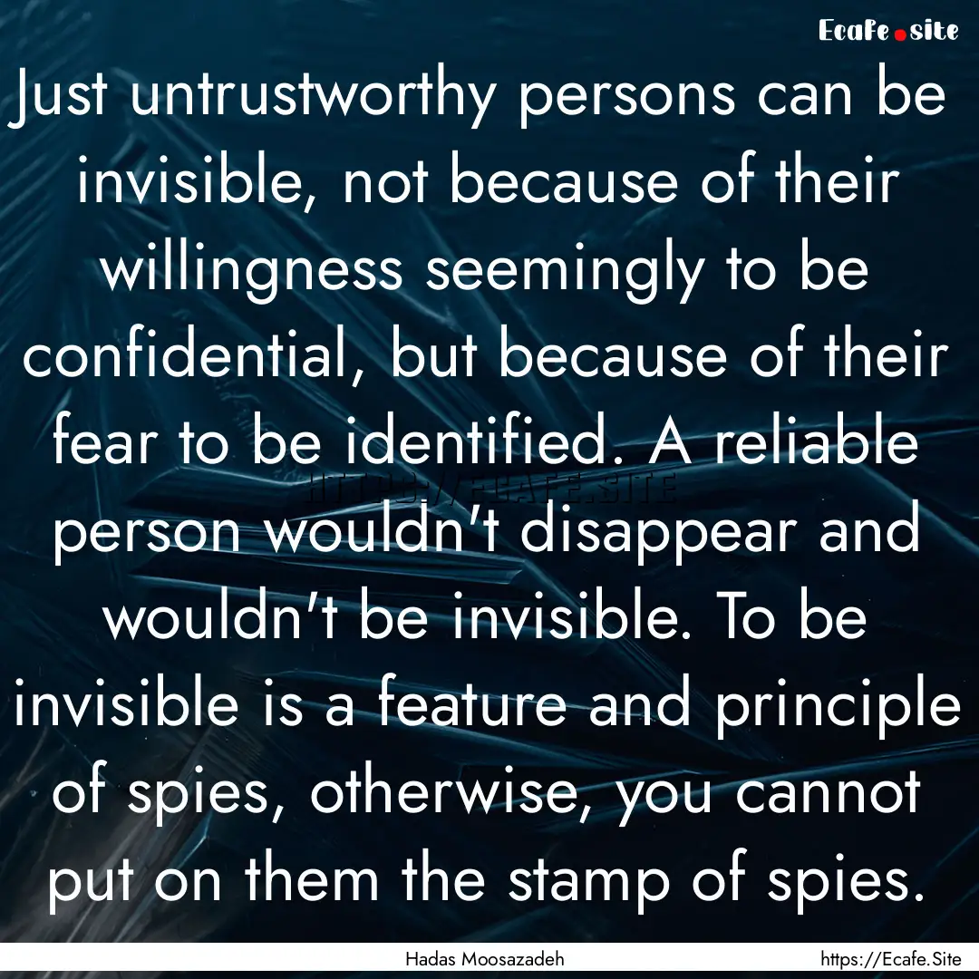 Just untrustworthy persons can be invisible,.... : Quote by Hadas Moosazadeh