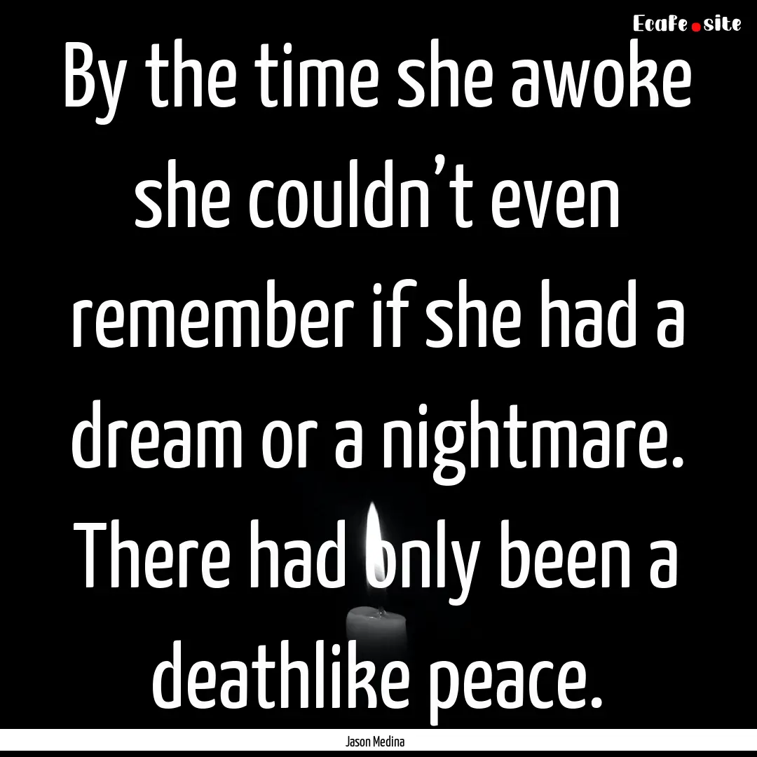 By the time she awoke she couldn’t even.... : Quote by Jason Medina