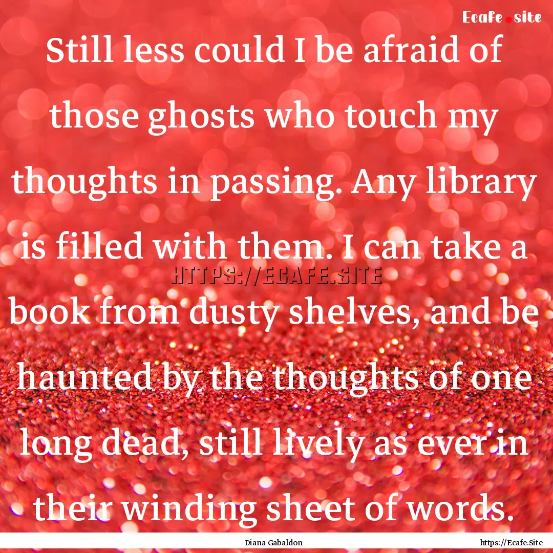 Still less could I be afraid of those ghosts.... : Quote by Diana Gabaldon