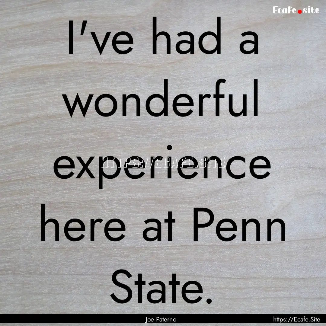 I've had a wonderful experience here at Penn.... : Quote by Joe Paterno