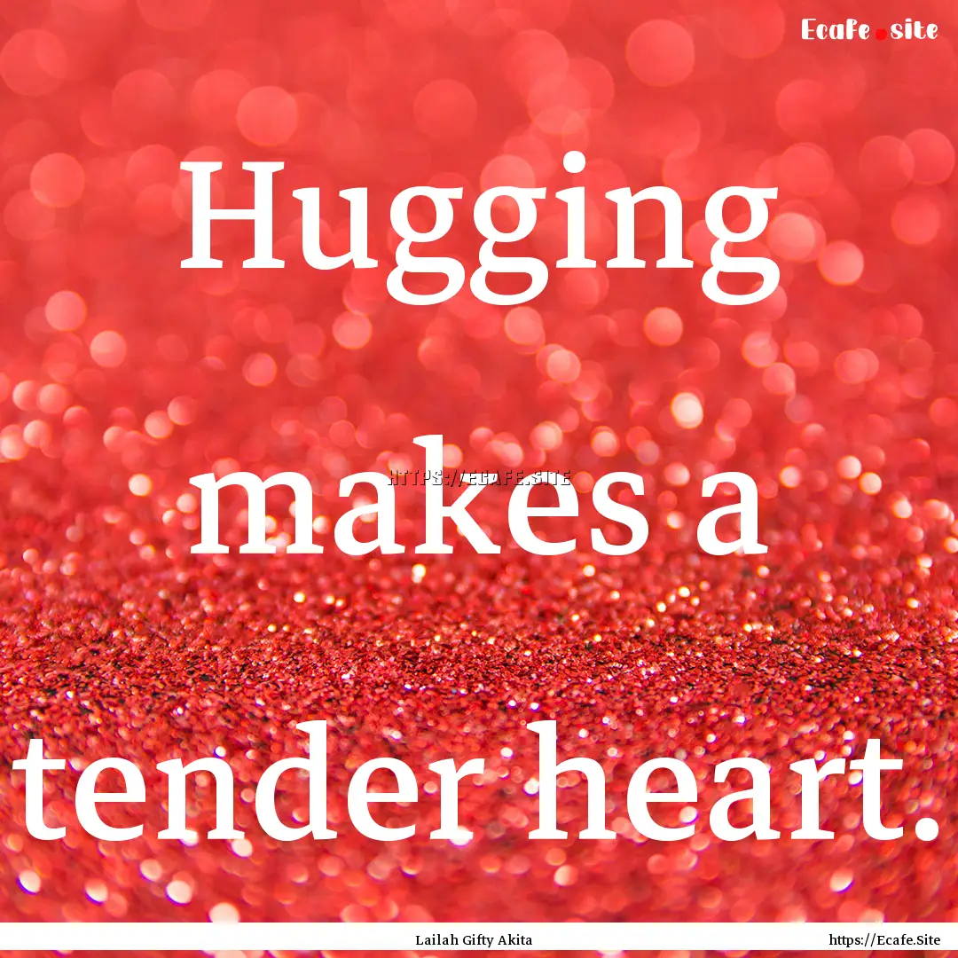 Hugging makes a tender heart. : Quote by Lailah Gifty Akita