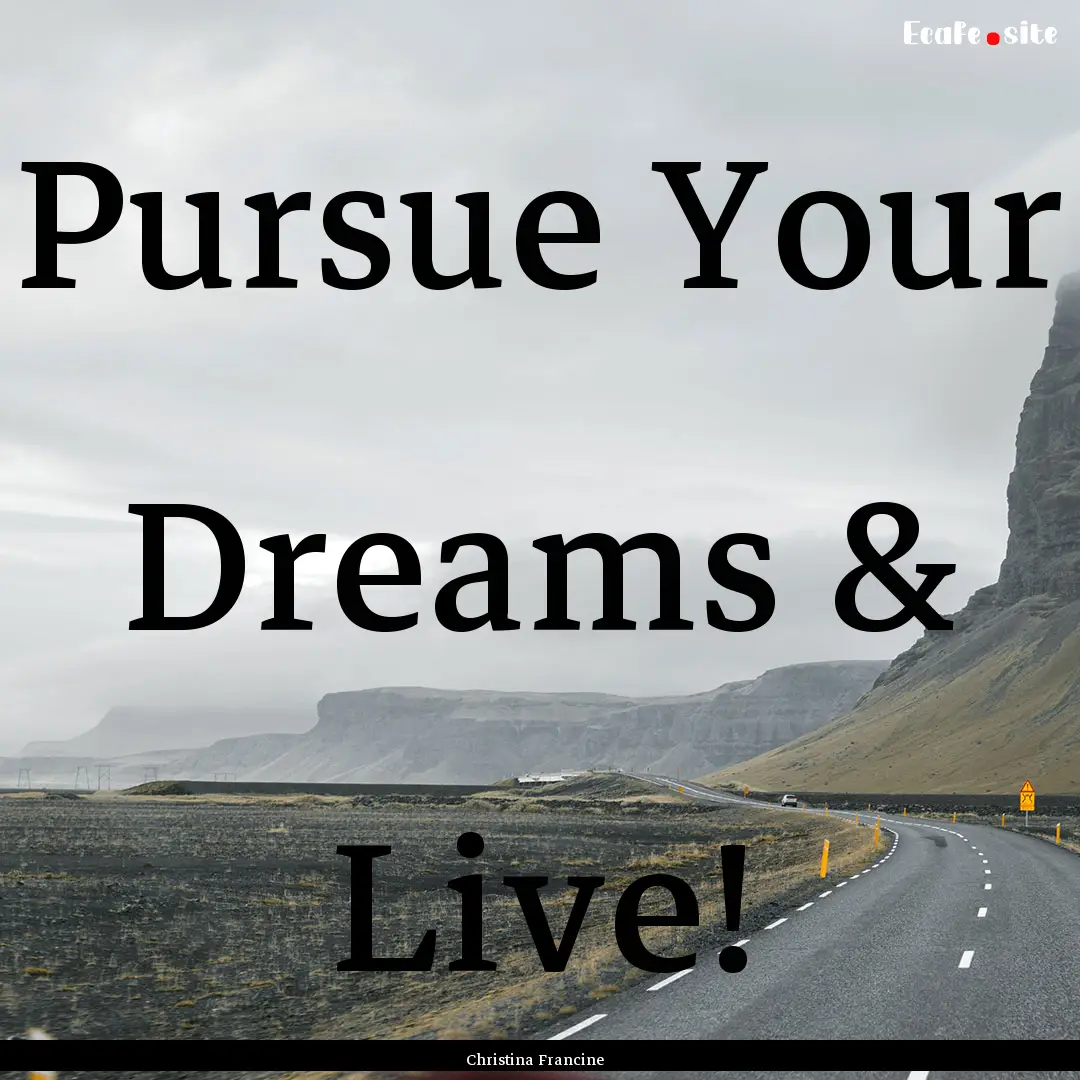 Pursue Your Dreams & Live! : Quote by Christina Francine