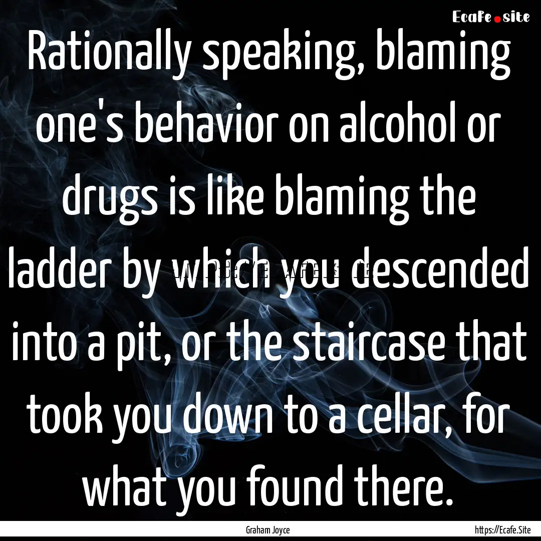 Rationally speaking, blaming one's behavior.... : Quote by Graham Joyce