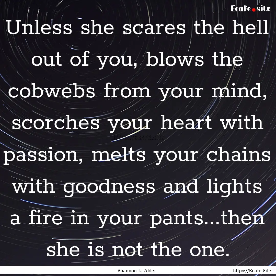 Unless she scares the hell out of you, blows.... : Quote by Shannon L. Alder