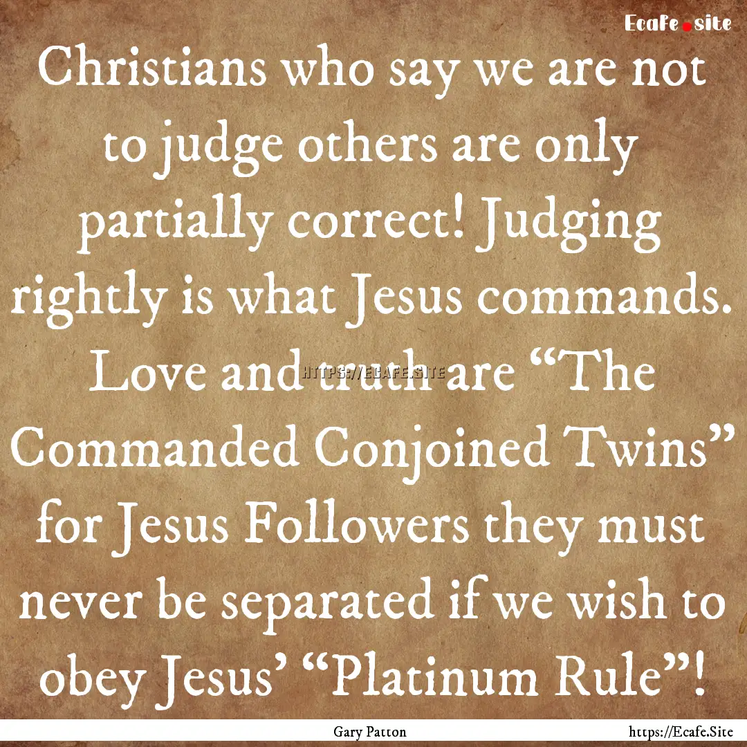 Christians who say we are not to judge others.... : Quote by Gary Patton