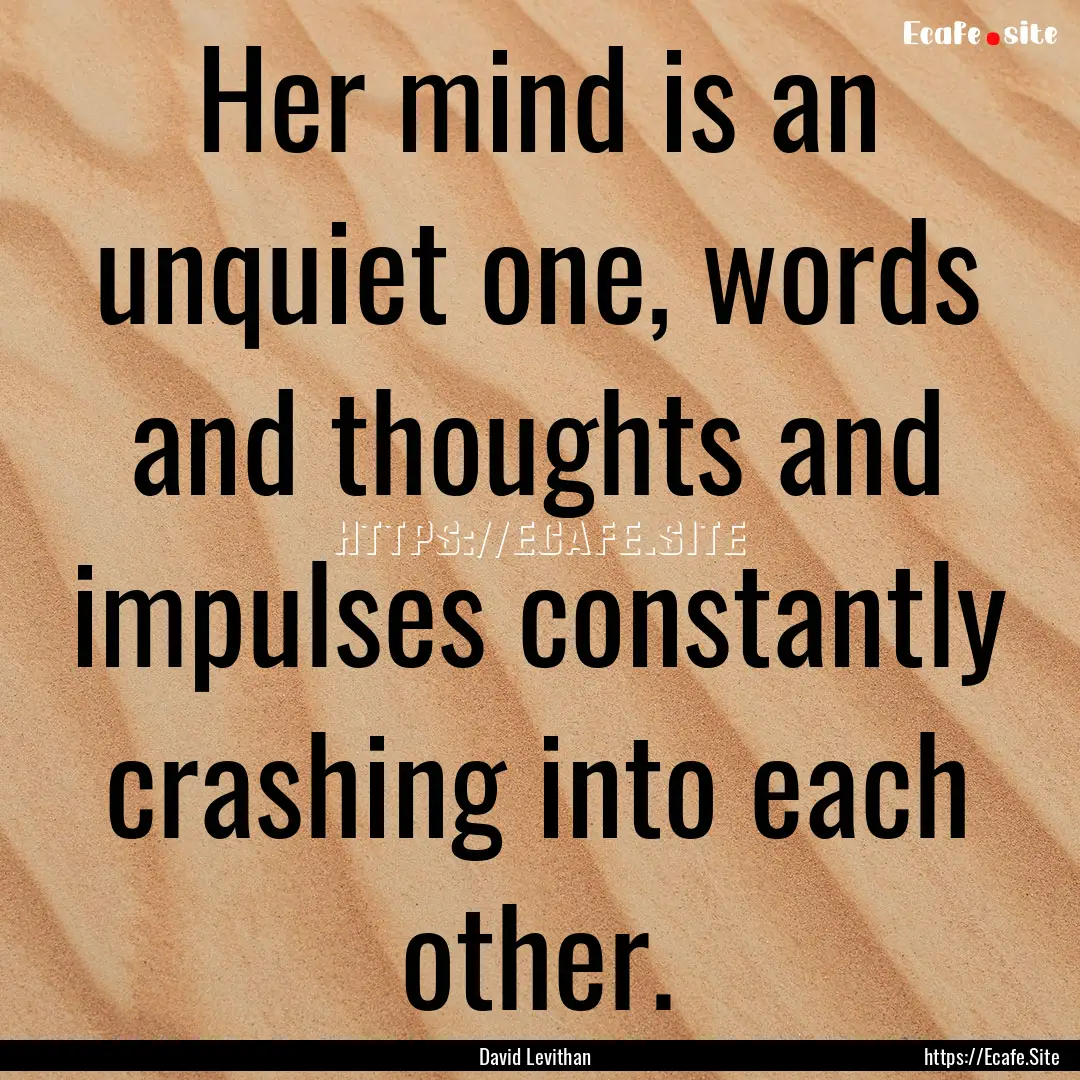 Her mind is an unquiet one, words and thoughts.... : Quote by David Levithan