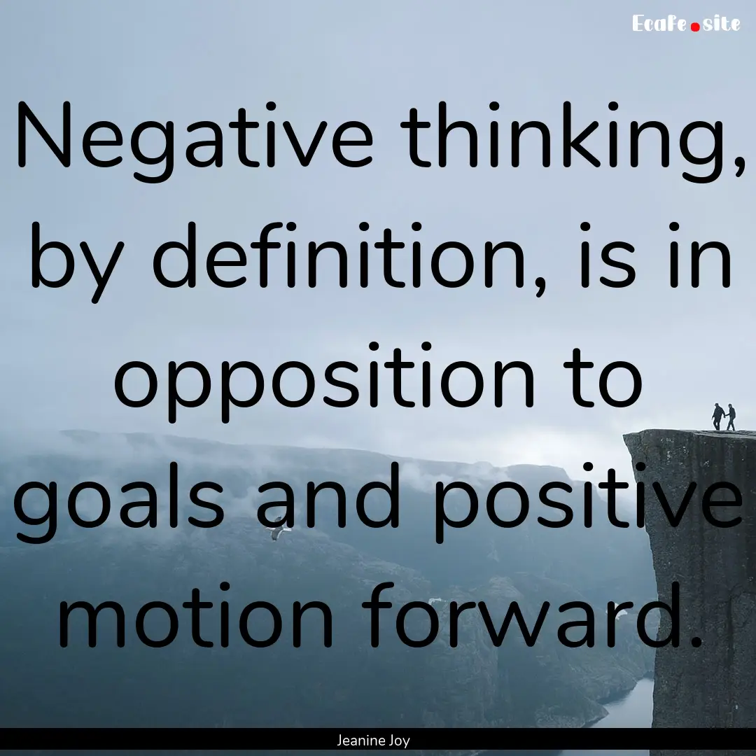 Negative thinking, by definition, is in opposition.... : Quote by Jeanine Joy