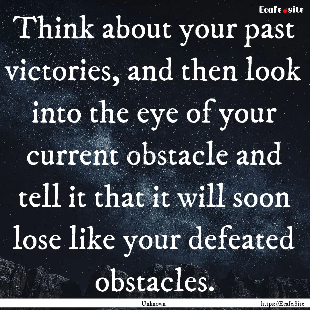 Think about your past victories, and then.... : Quote by Unknown