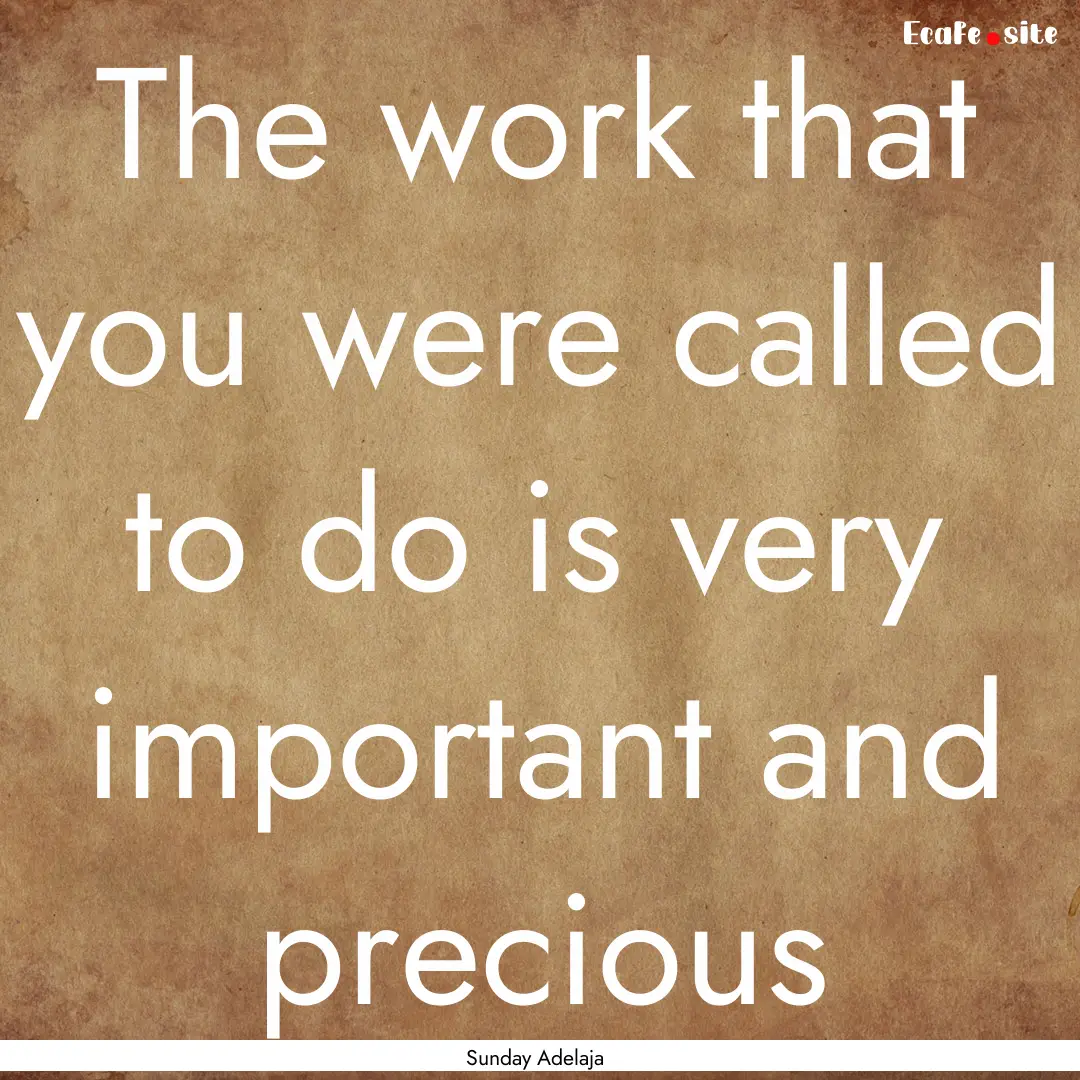 The work that you were called to do is very.... : Quote by Sunday Adelaja