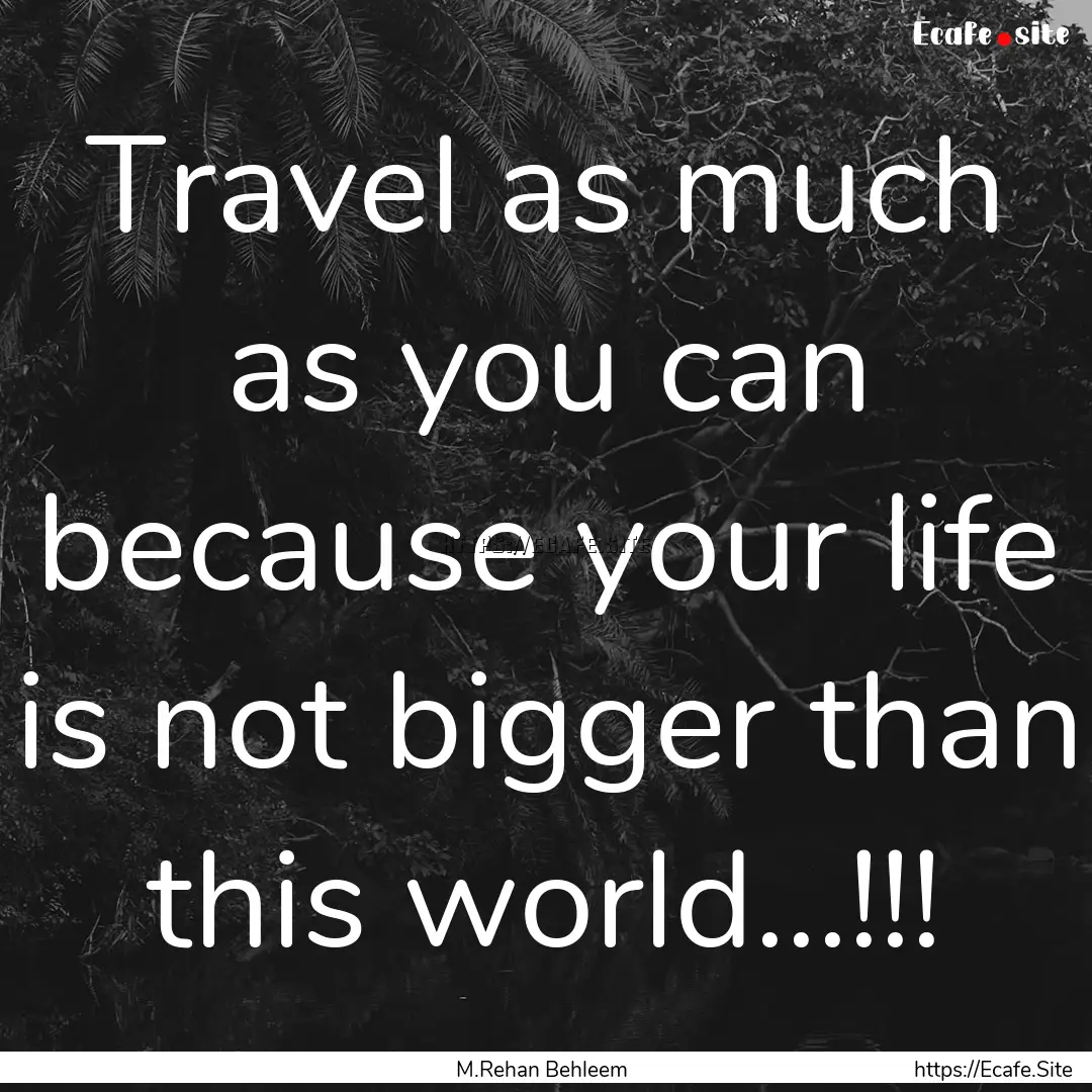 Travel as much as you can because your life.... : Quote by M.Rehan Behleem