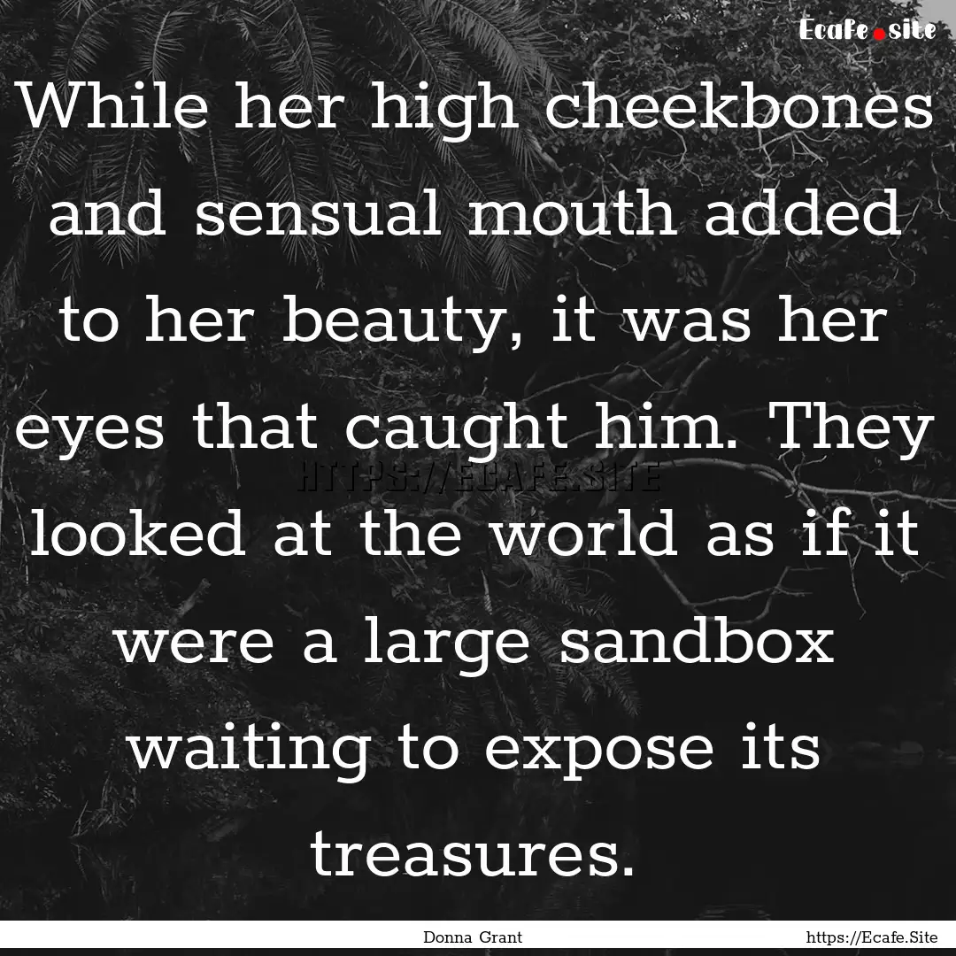 While her high cheekbones and sensual mouth.... : Quote by Donna Grant