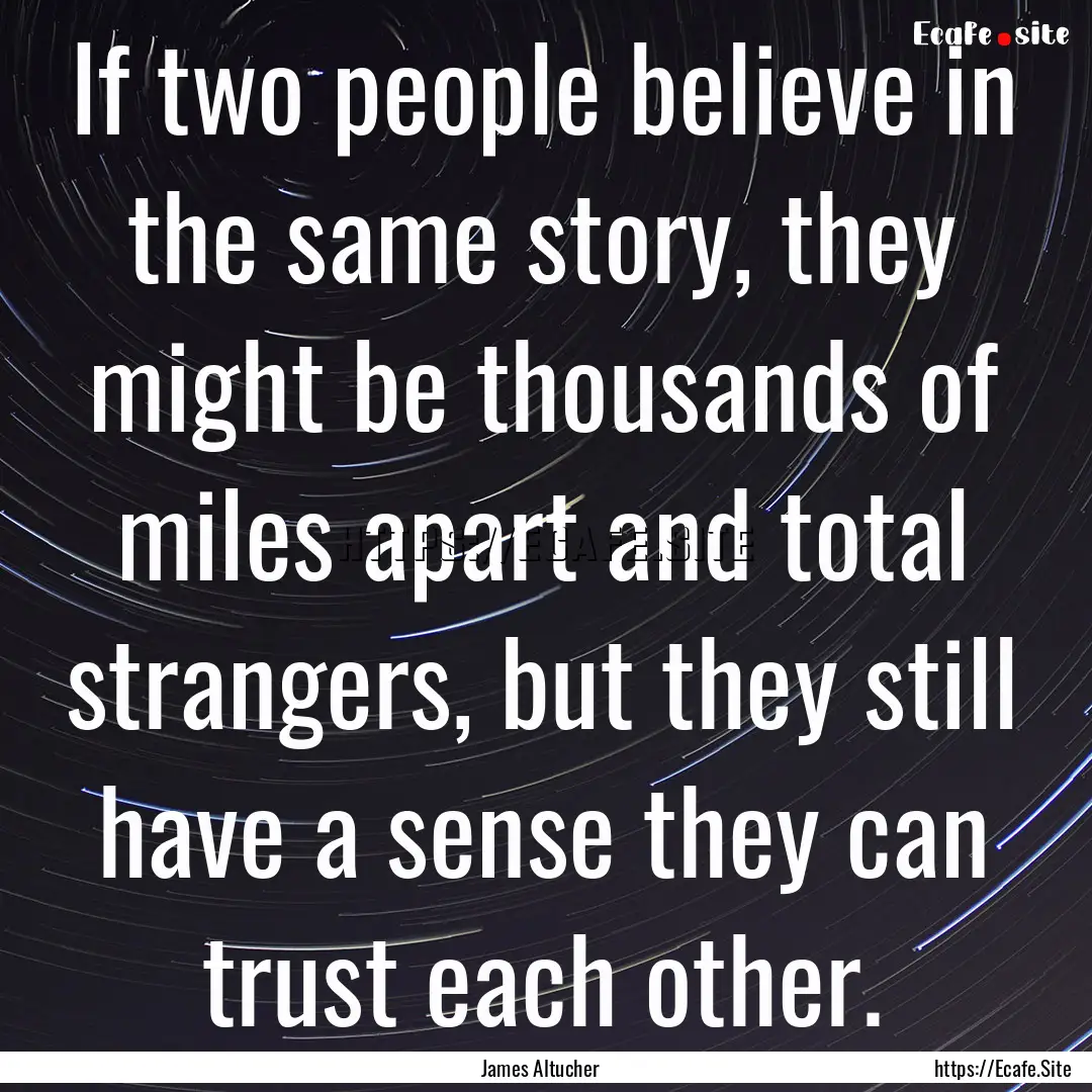 If two people believe in the same story,.... : Quote by James Altucher