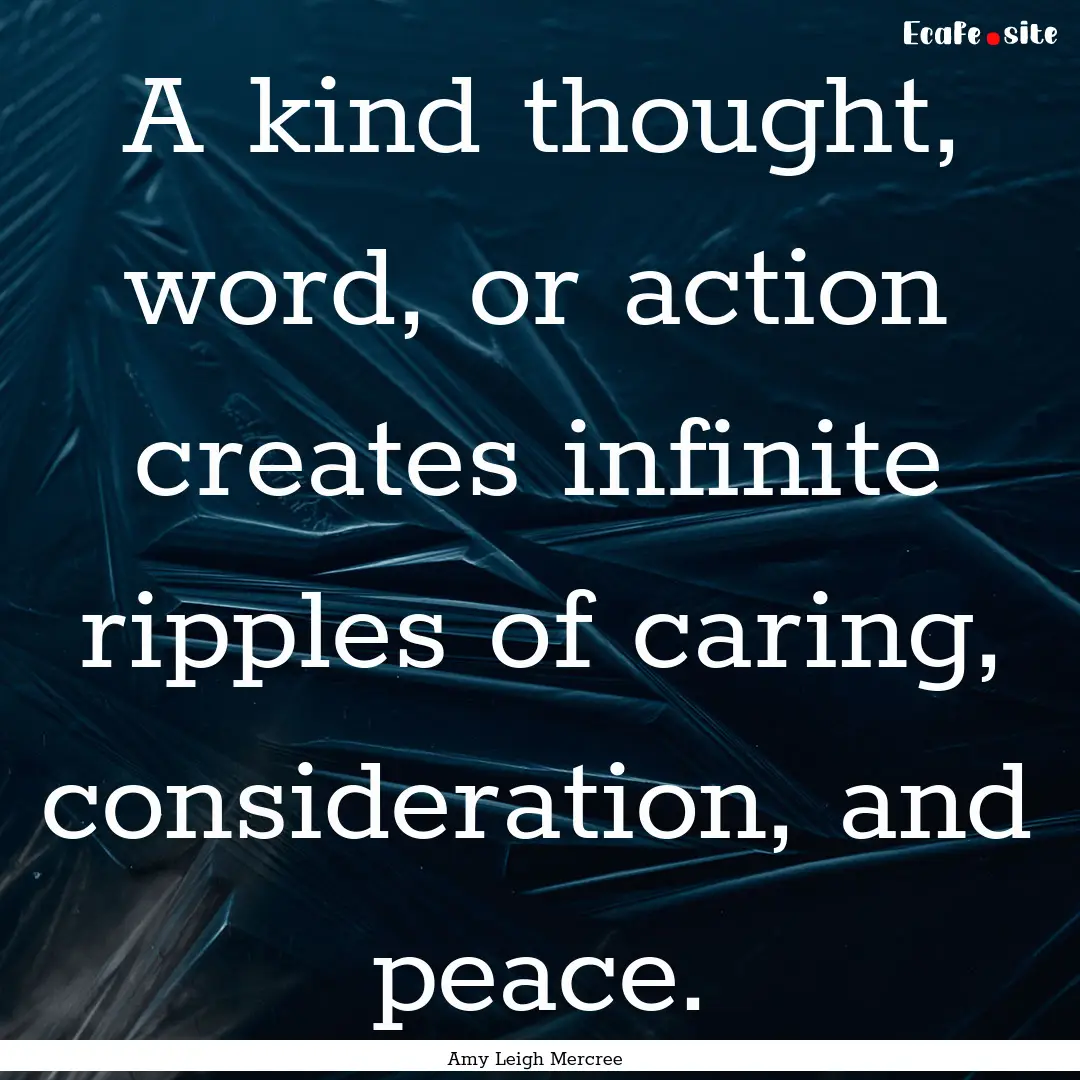 A kind thought, word, or action creates infinite.... : Quote by Amy Leigh Mercree