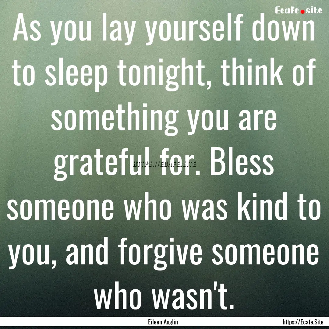 As you lay yourself down to sleep tonight,.... : Quote by Eileen Anglin