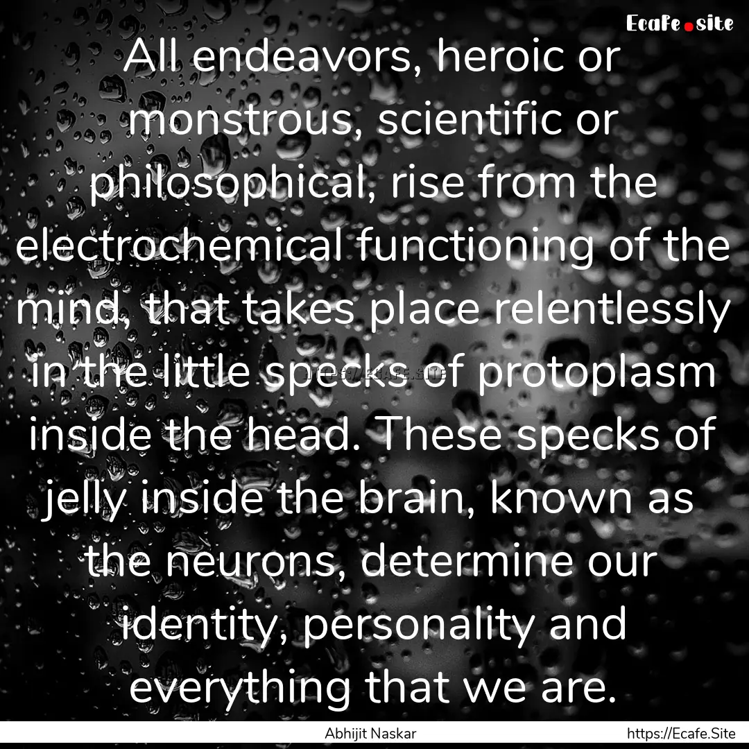 All endeavors, heroic or monstrous, scientific.... : Quote by Abhijit Naskar