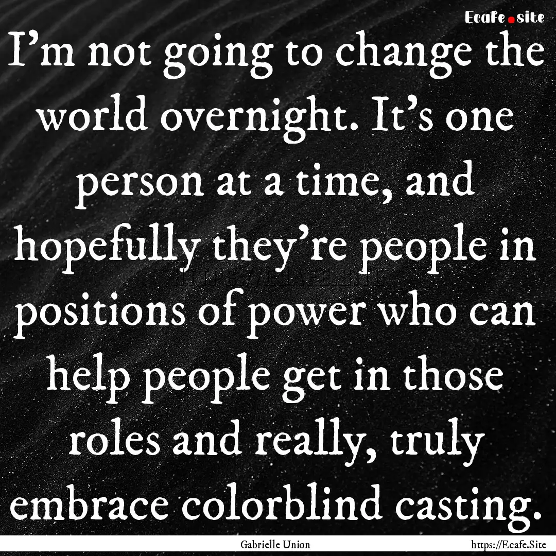 I'm not going to change the world overnight..... : Quote by Gabrielle Union