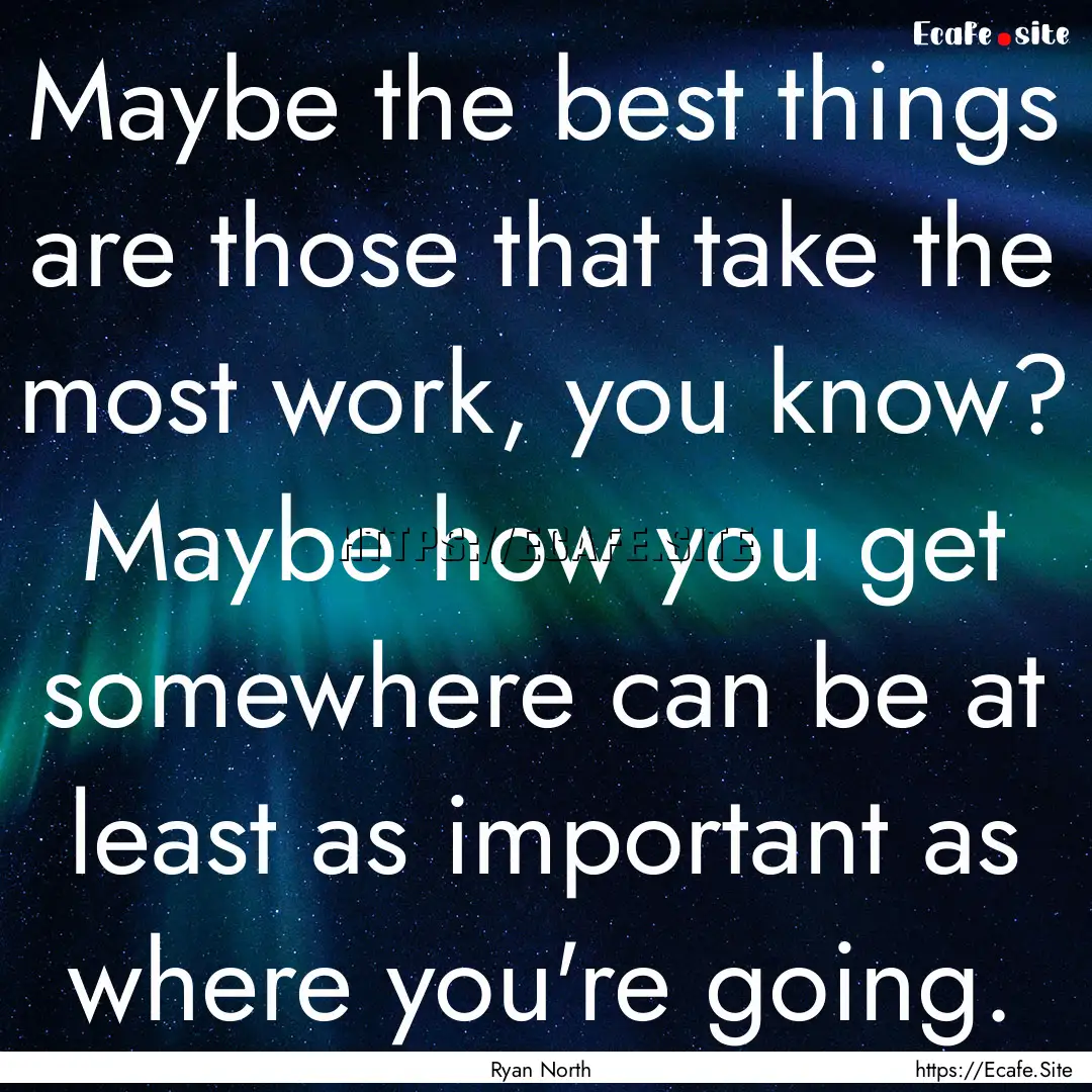 Maybe the best things are those that take.... : Quote by Ryan North