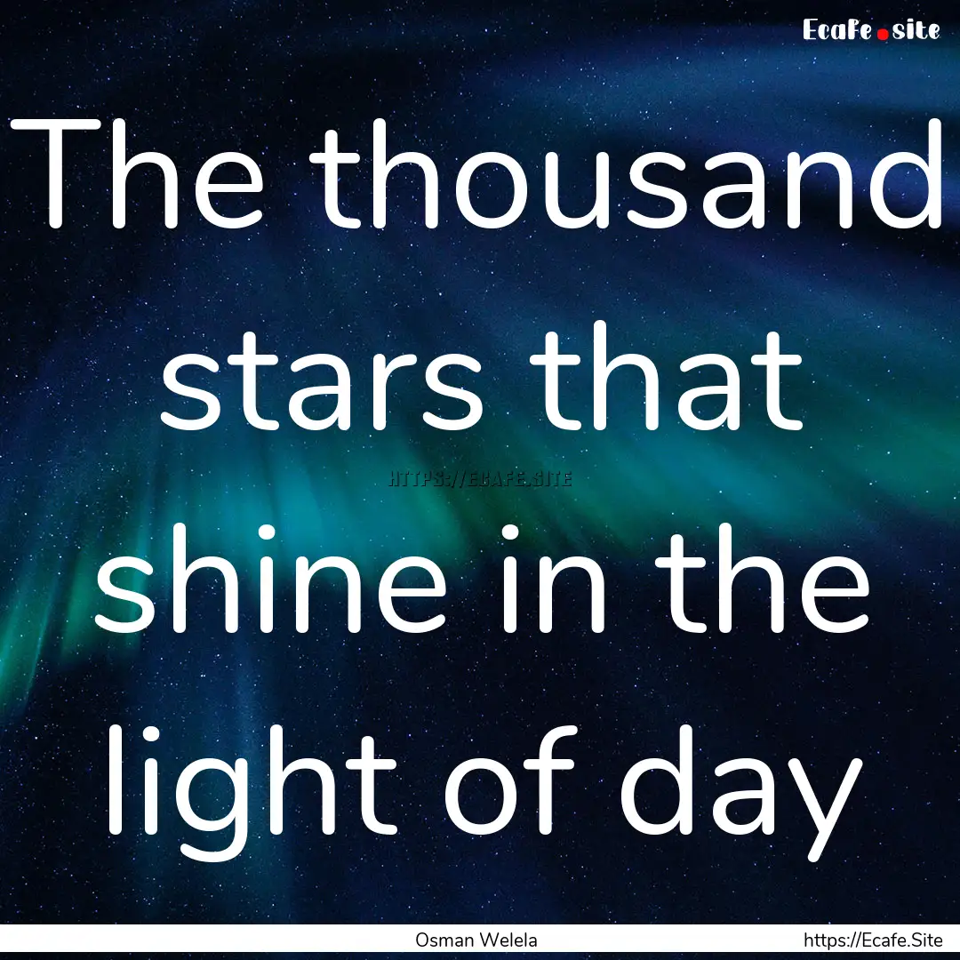 The thousand stars that shine in the light.... : Quote by Osman Welela