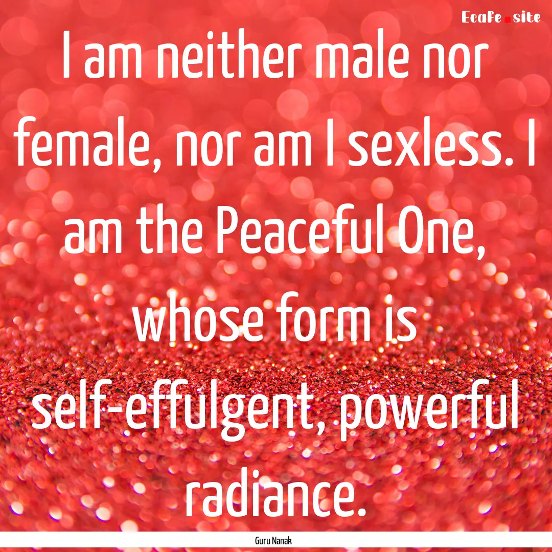 I am neither male nor female, nor am I sexless..... : Quote by Guru Nanak