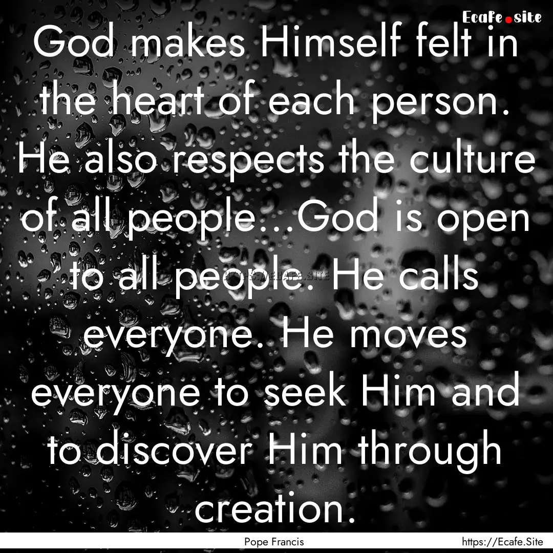 God makes Himself felt in the heart of each.... : Quote by Pope Francis