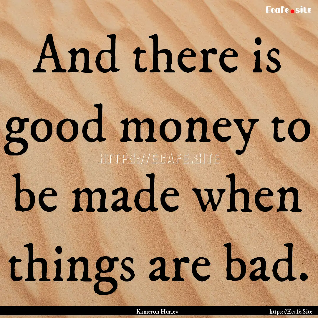 And there is good money to be made when things.... : Quote by Kameron Hurley