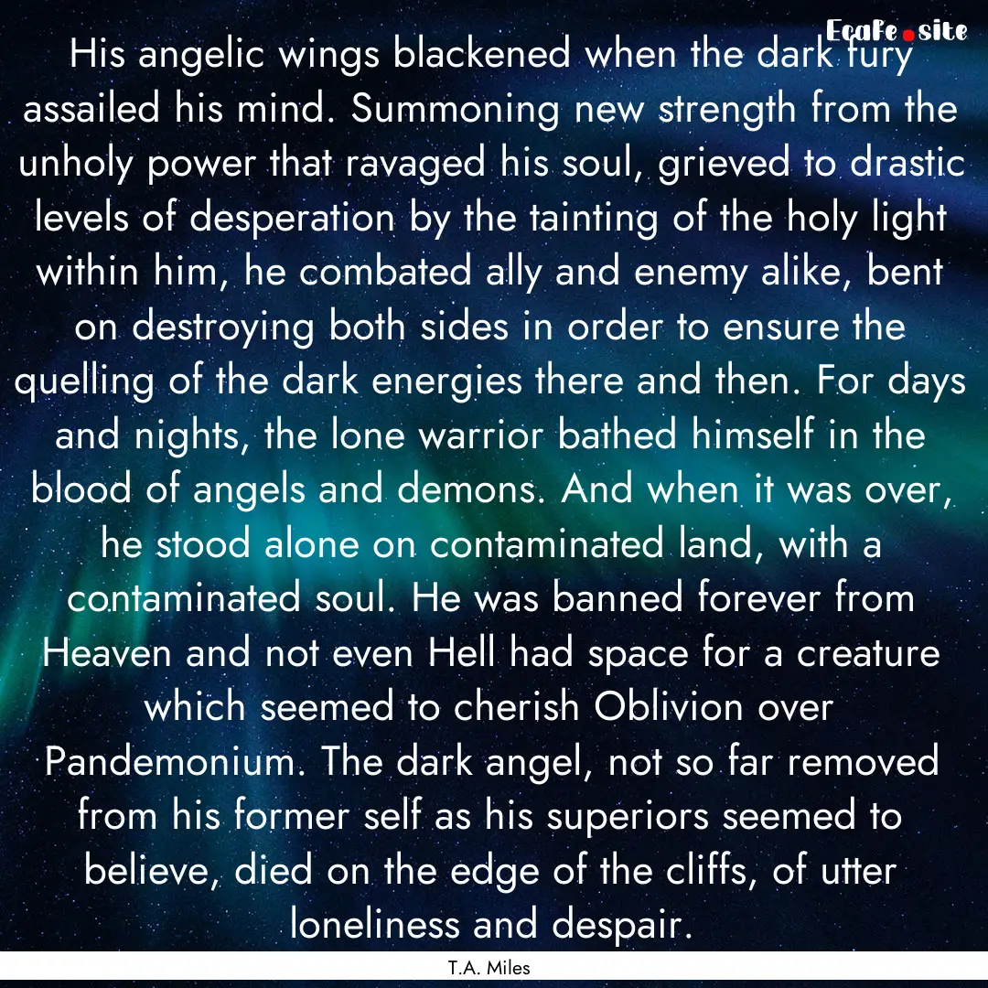 His angelic wings blackened when the dark.... : Quote by T.A. Miles