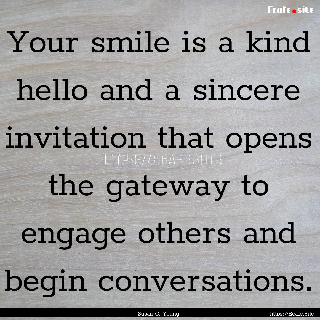 Your smile is a kind hello and a sincere.... : Quote by Susan C. Young