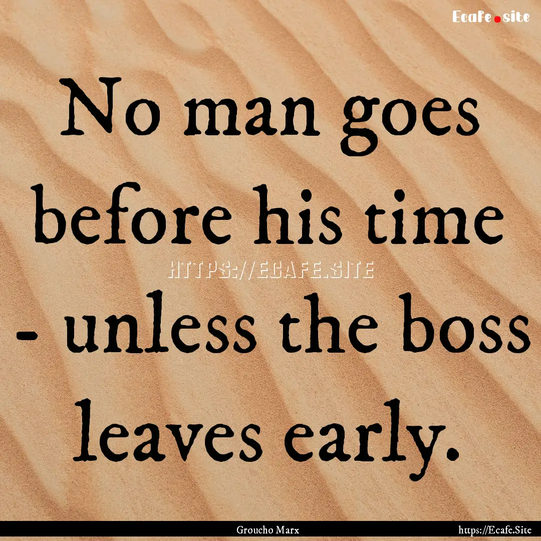 No man goes before his time - unless the.... : Quote by Groucho Marx