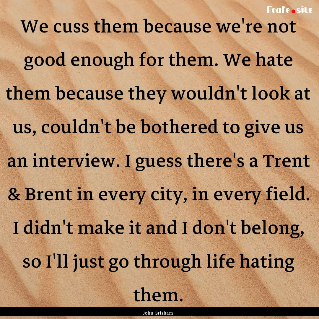 We cuss them because we're not good enough.... : Quote by John Grisham