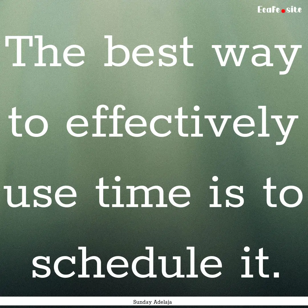 The best way to effectively use time is to.... : Quote by Sunday Adelaja