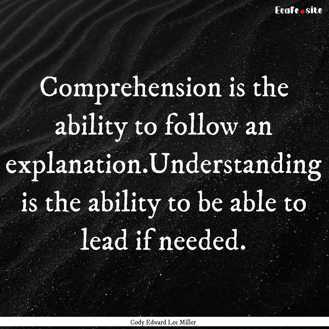 Comprehension is the ability to follow an.... : Quote by Cody Edward Lee Miller