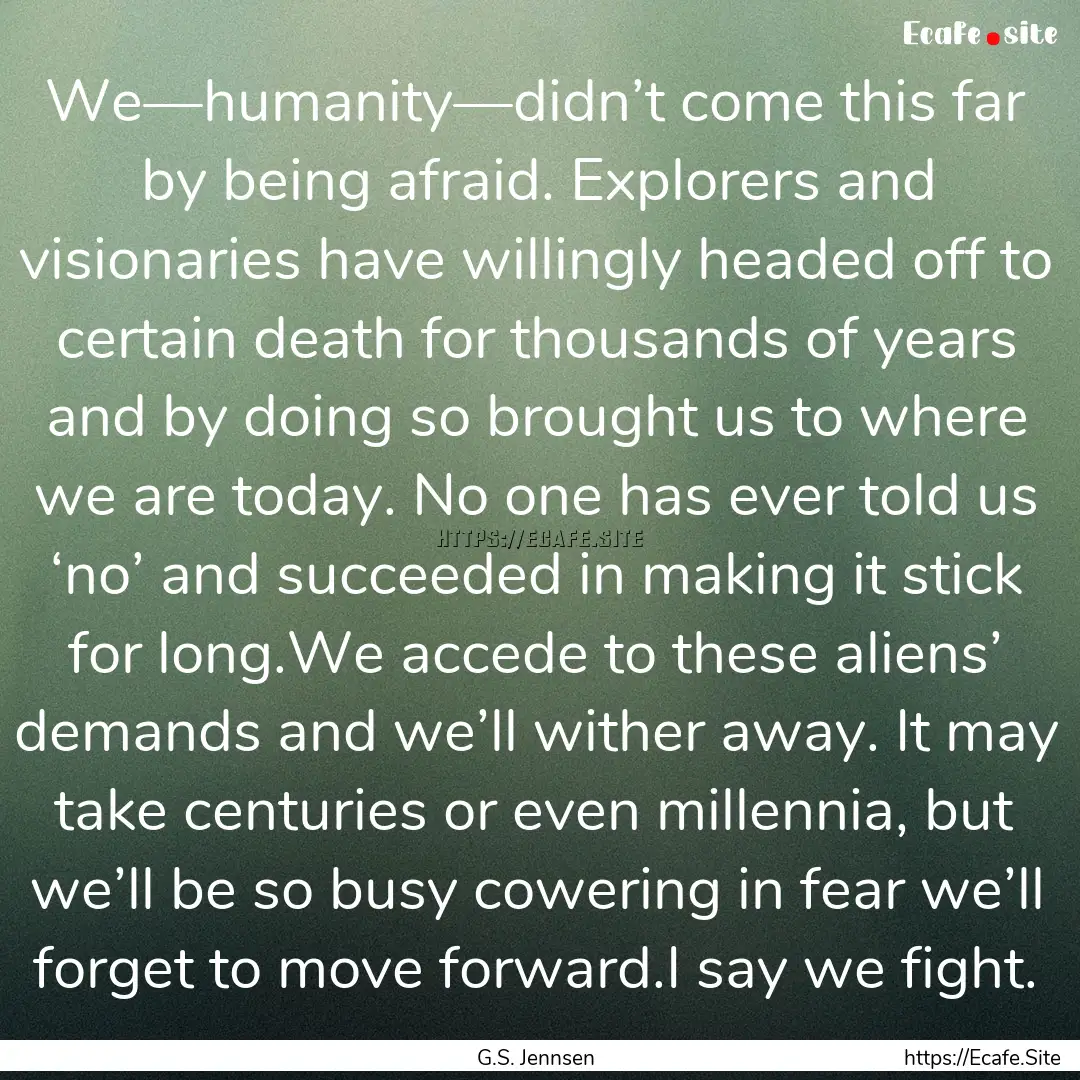 We—humanity—didn’t come this far by.... : Quote by G.S. Jennsen