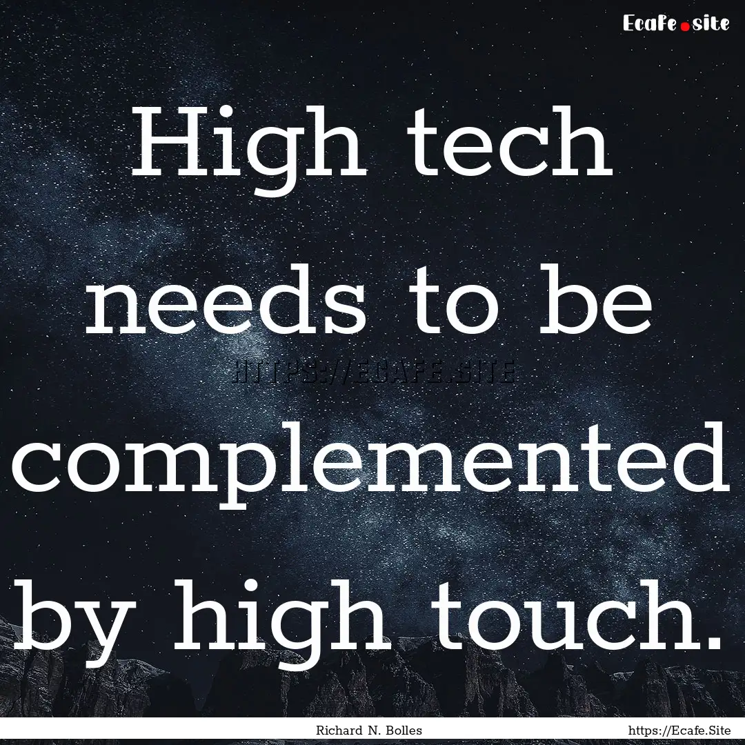 High tech needs to be complemented by high.... : Quote by Richard N. Bolles