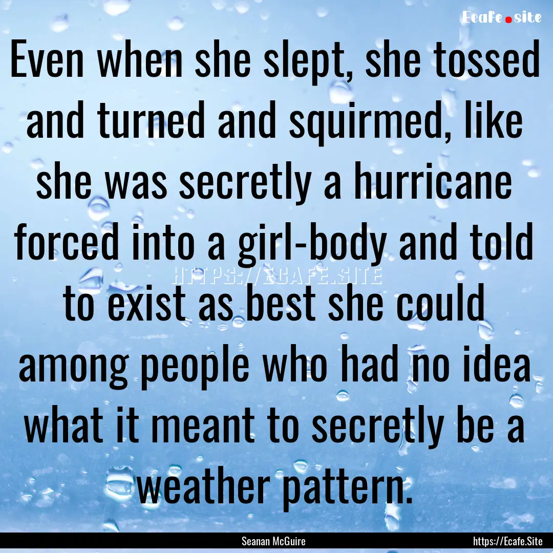 Even when she slept, she tossed and turned.... : Quote by Seanan McGuire