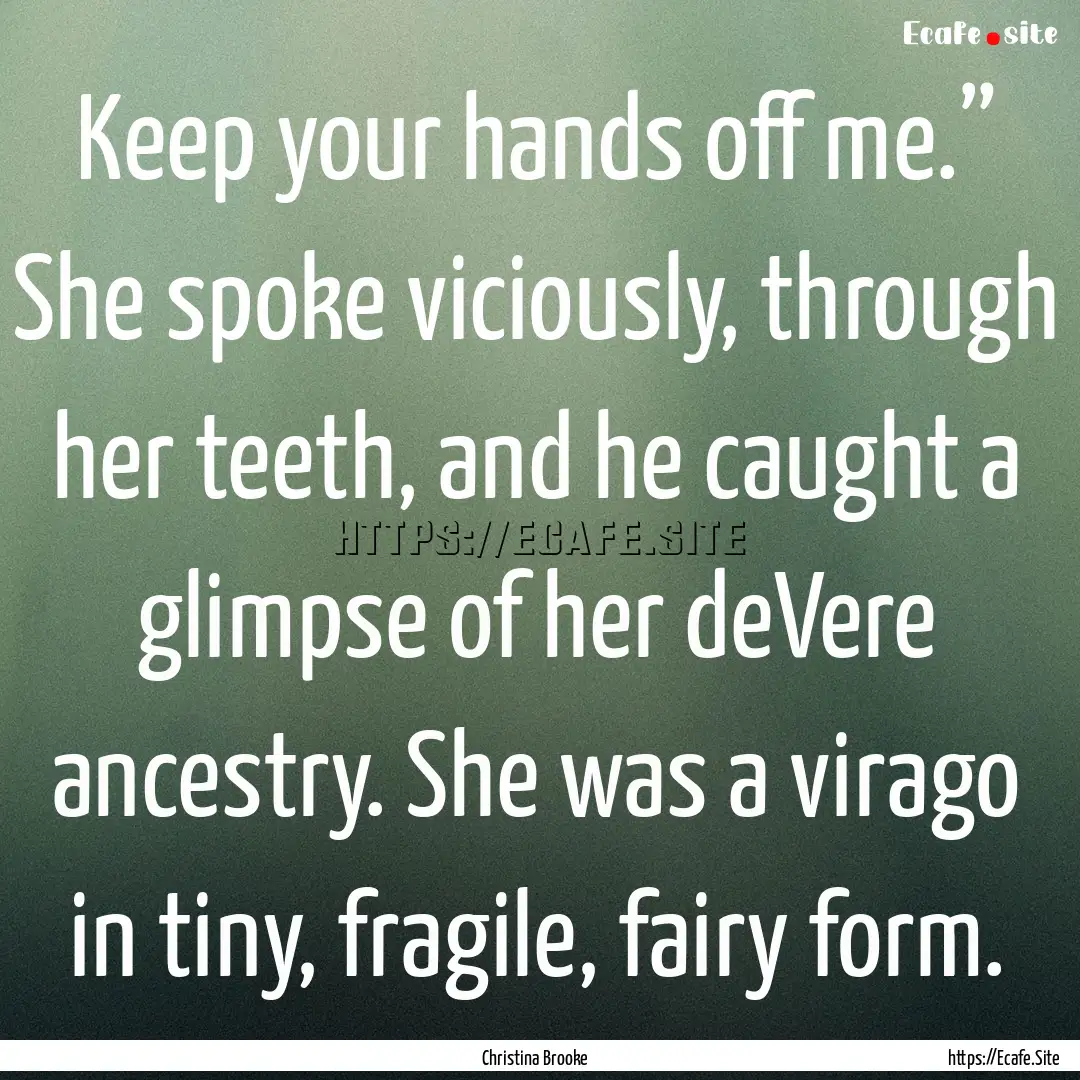 Keep your hands off me.” She spoke viciously,.... : Quote by Christina Brooke