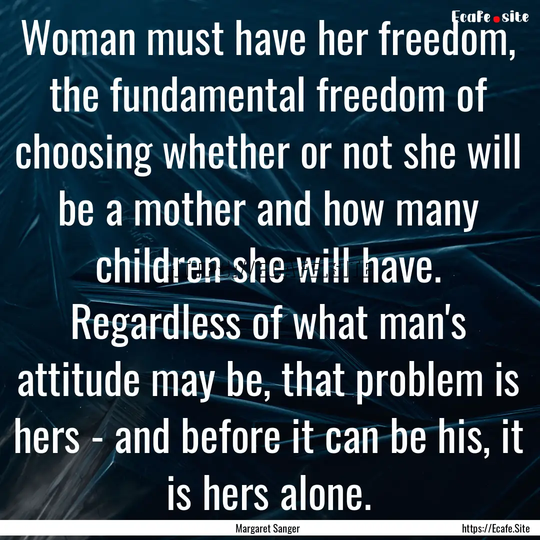 Woman must have her freedom, the fundamental.... : Quote by Margaret Sanger