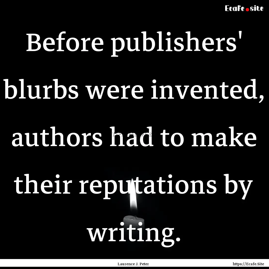 Before publishers' blurbs were invented,.... : Quote by Laurence J. Peter