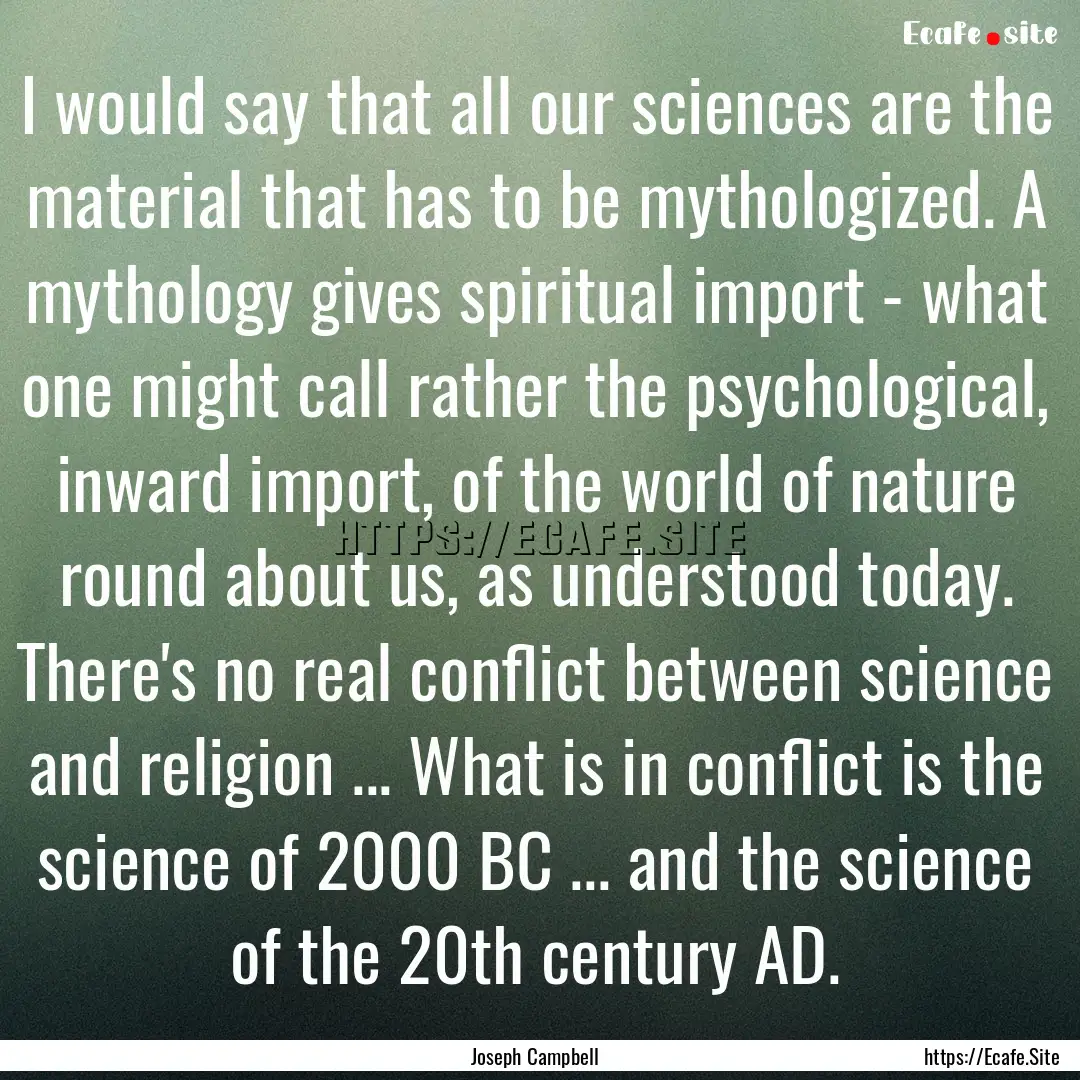 I would say that all our sciences are the.... : Quote by Joseph Campbell