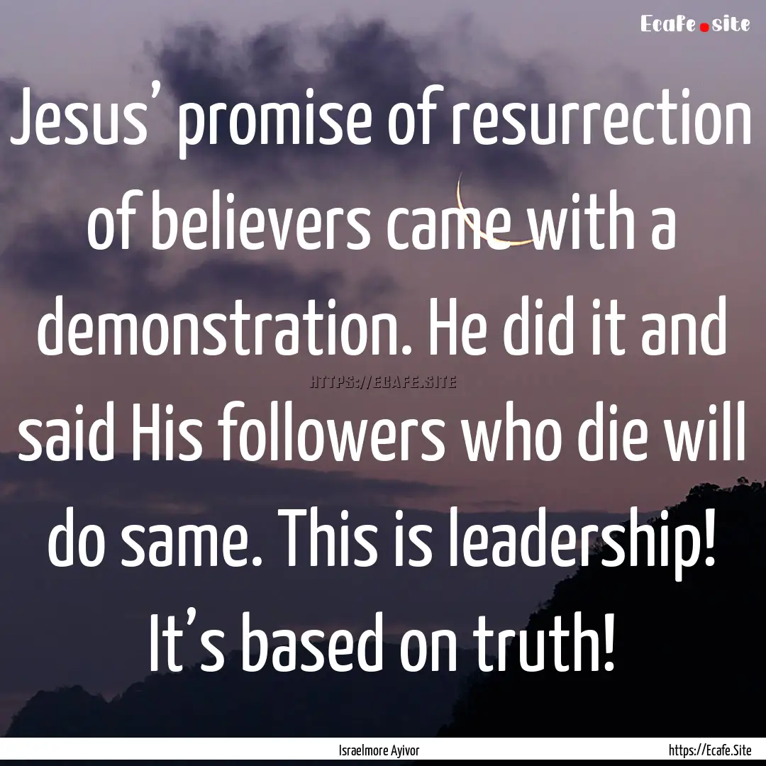 Jesus’ promise of resurrection of believers.... : Quote by Israelmore Ayivor