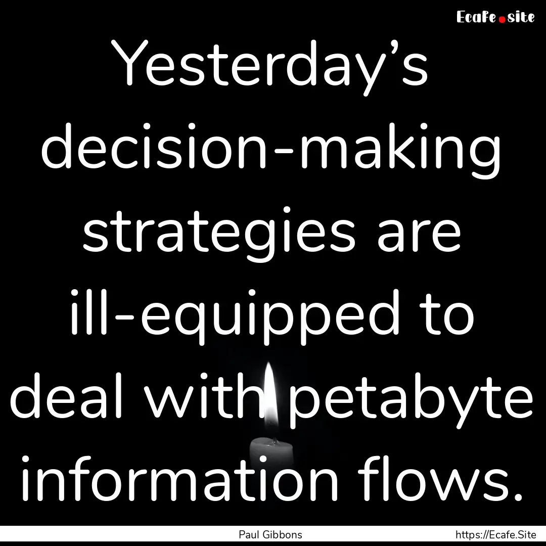 Yesterday’s decision-making strategies.... : Quote by Paul Gibbons