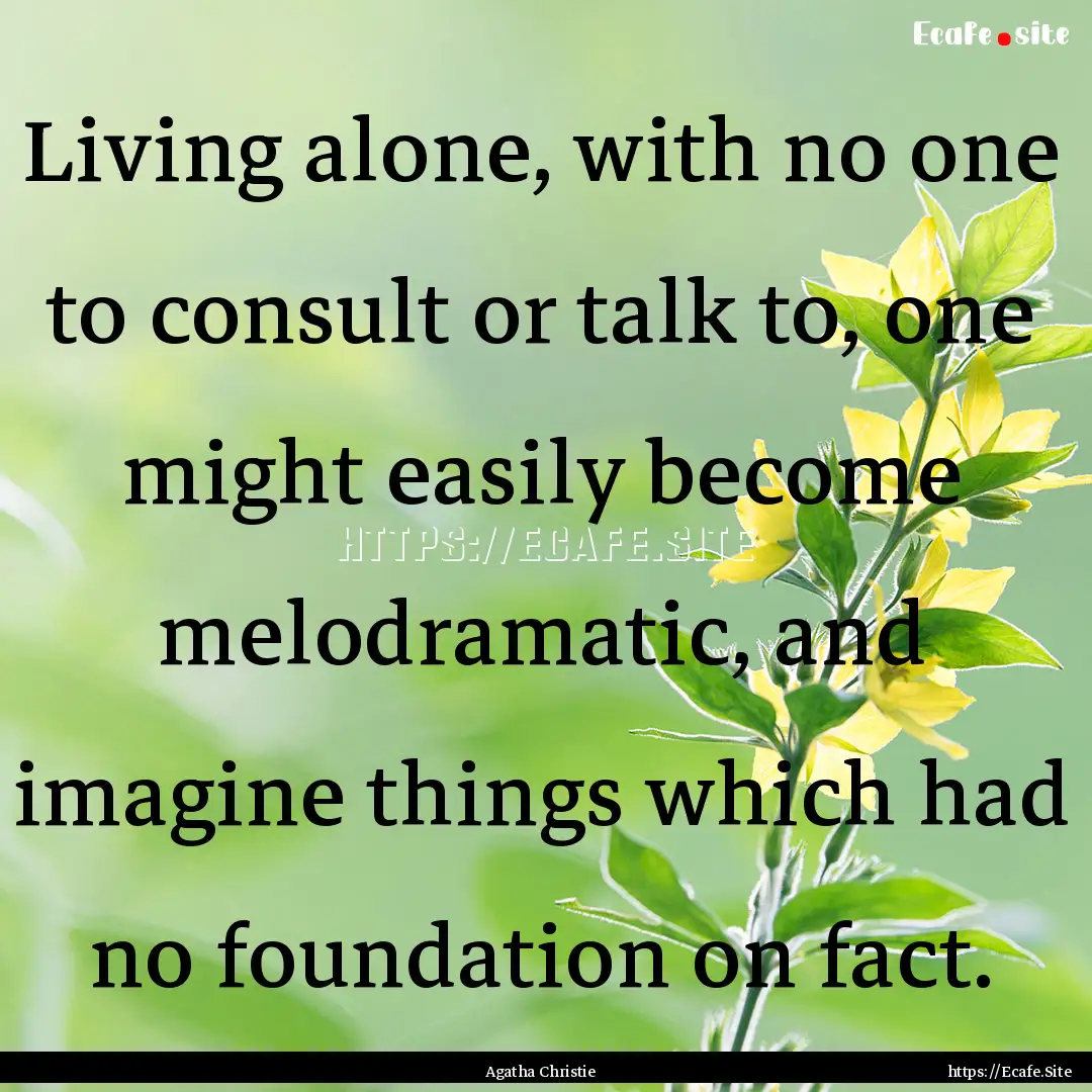 Living alone, with no one to consult or talk.... : Quote by Agatha Christie