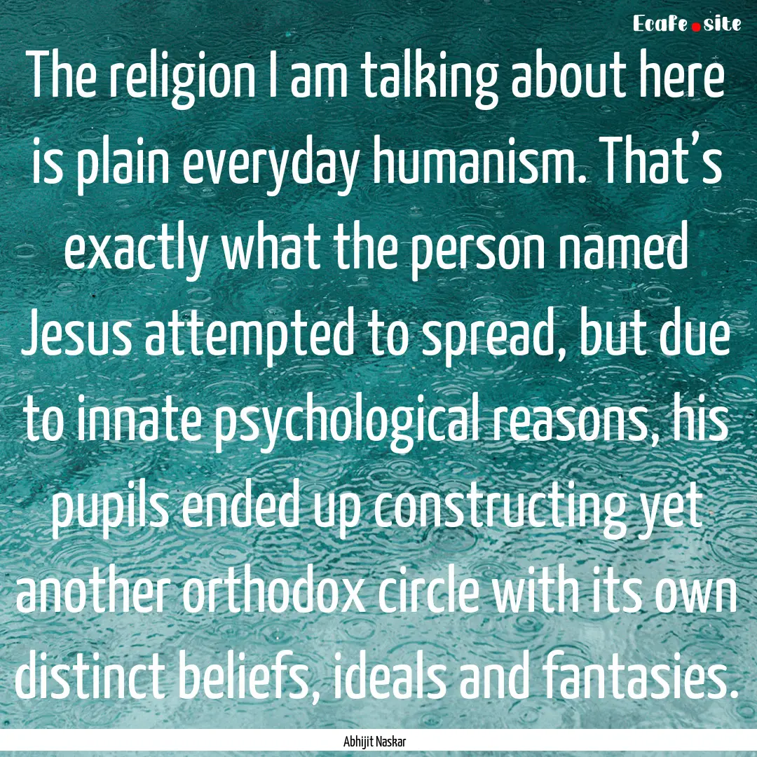 The religion I am talking about here is plain.... : Quote by Abhijit Naskar