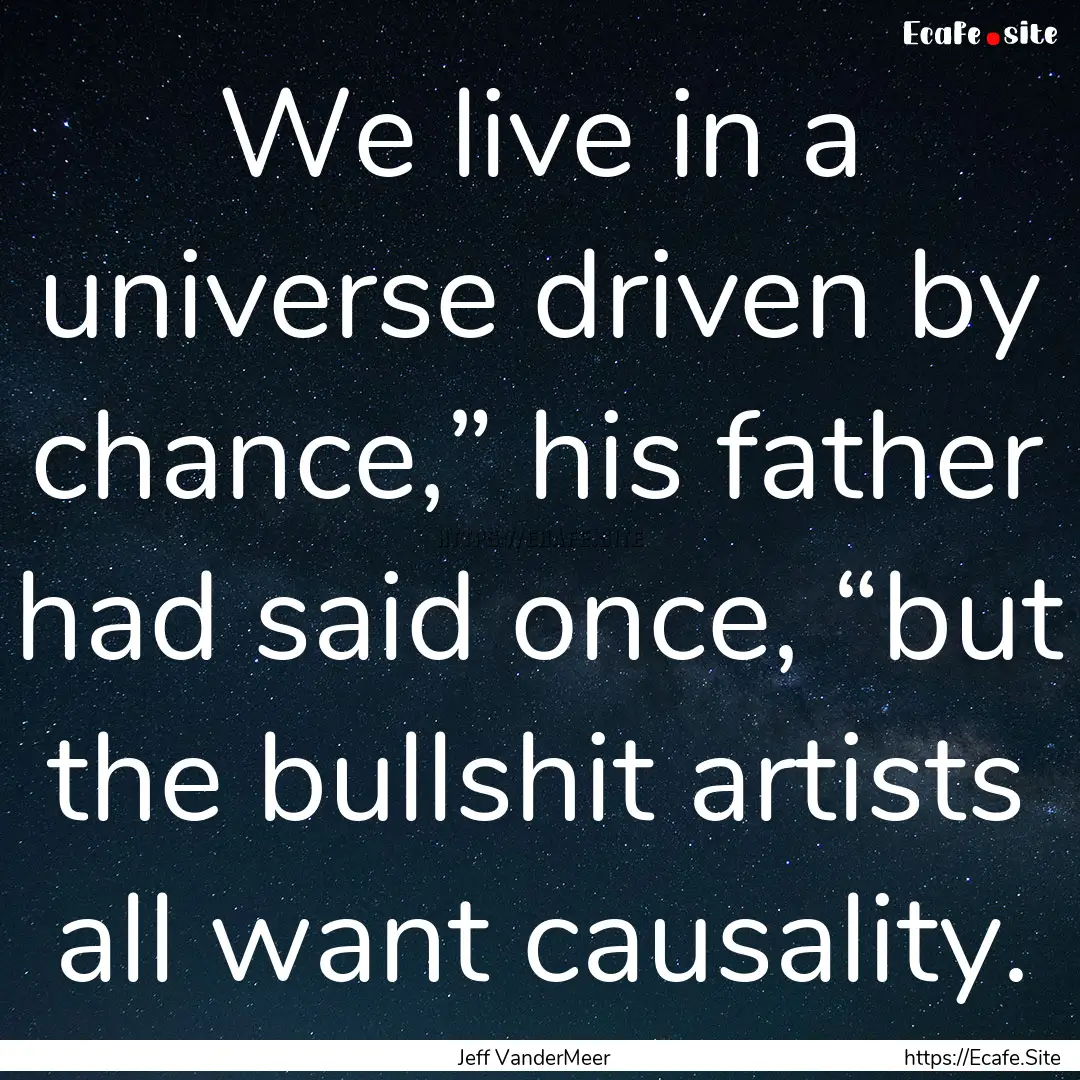 We live in a universe driven by chance,”.... : Quote by Jeff VanderMeer