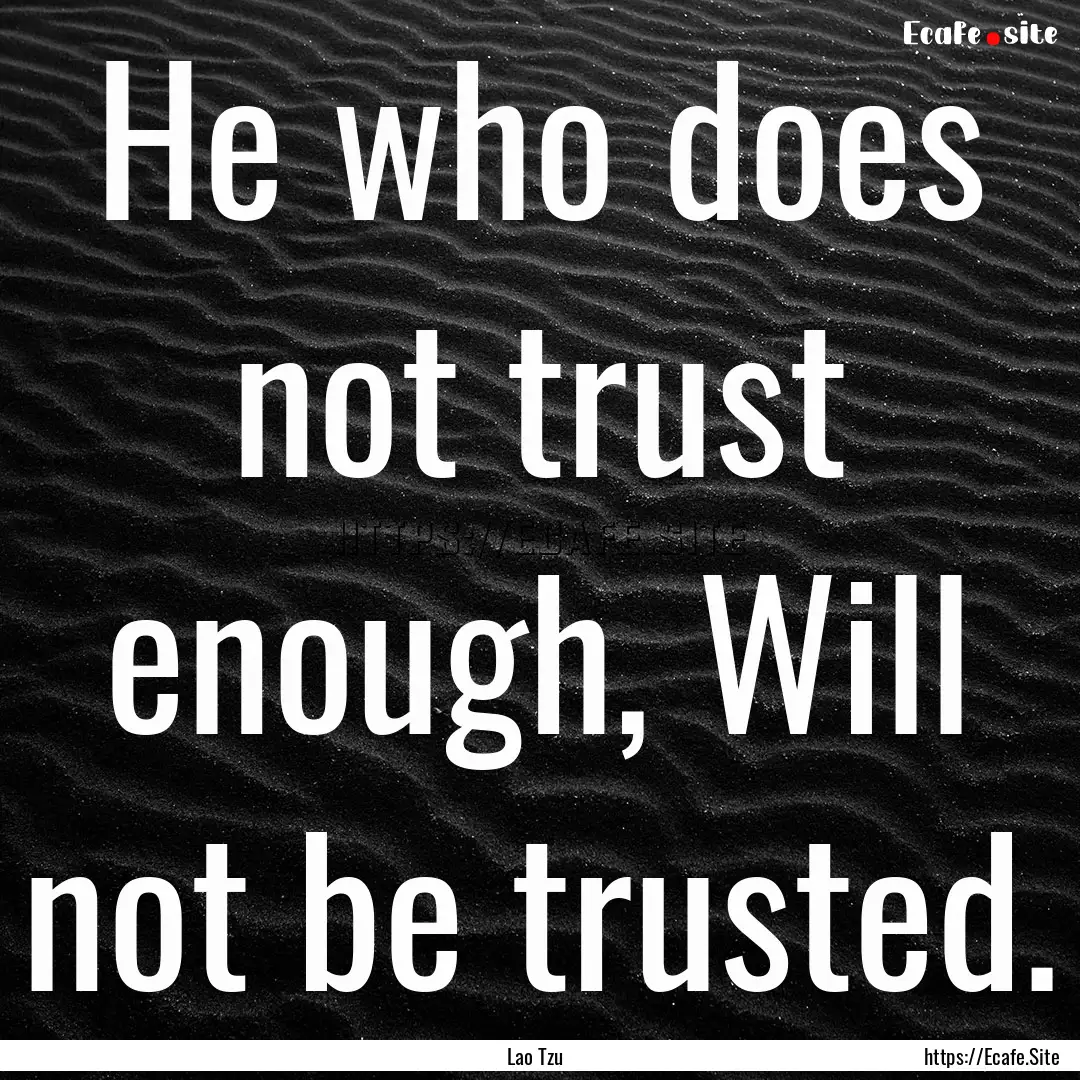 He who does not trust enough, Will not be.... : Quote by Lao Tzu