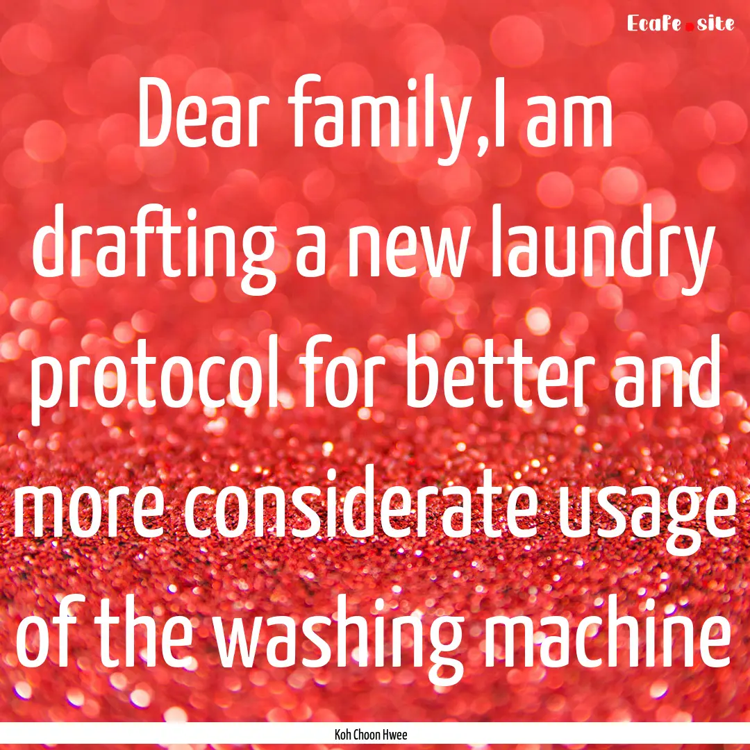 Dear family,I am drafting a new laundry protocol.... : Quote by Koh Choon Hwee