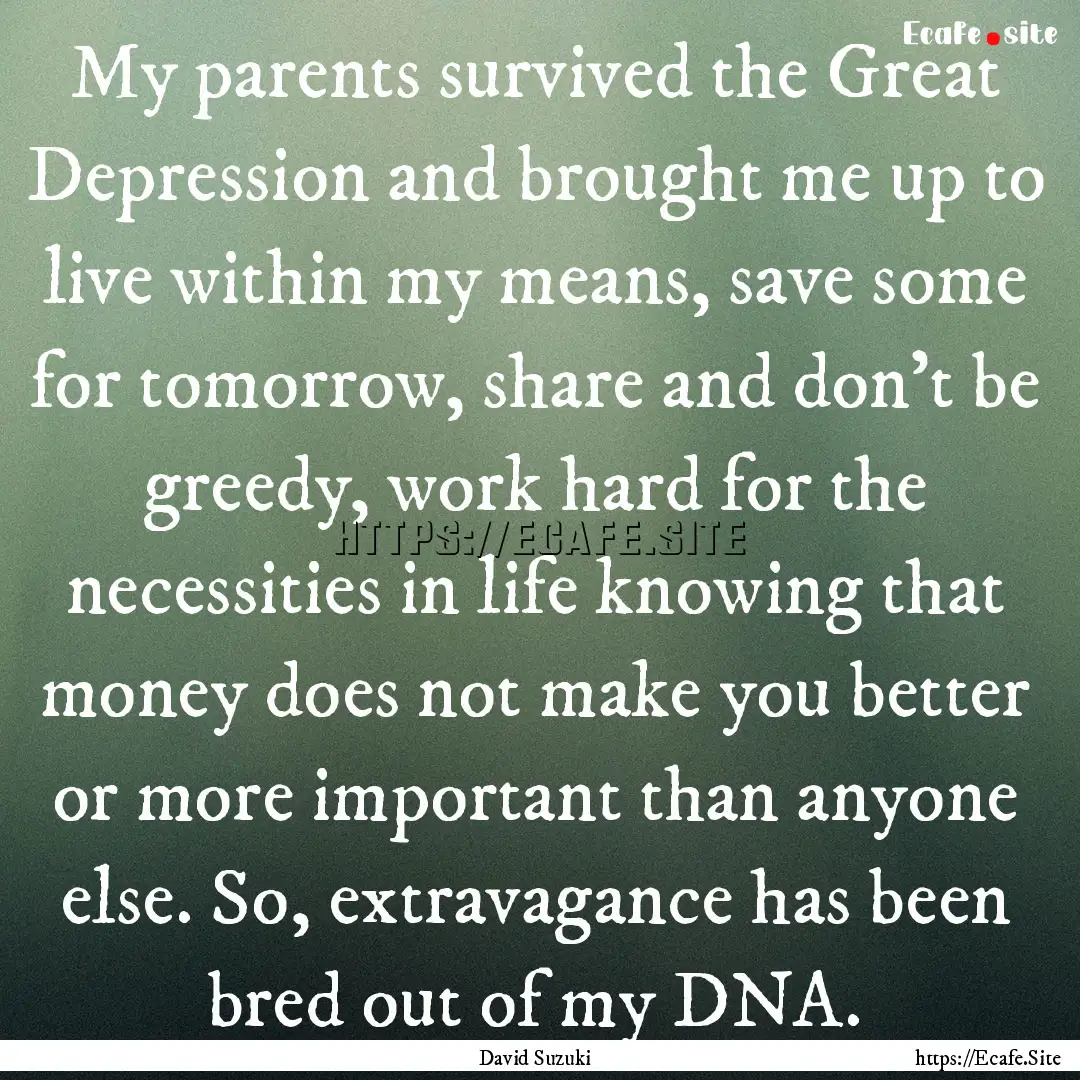 My parents survived the Great Depression.... : Quote by David Suzuki