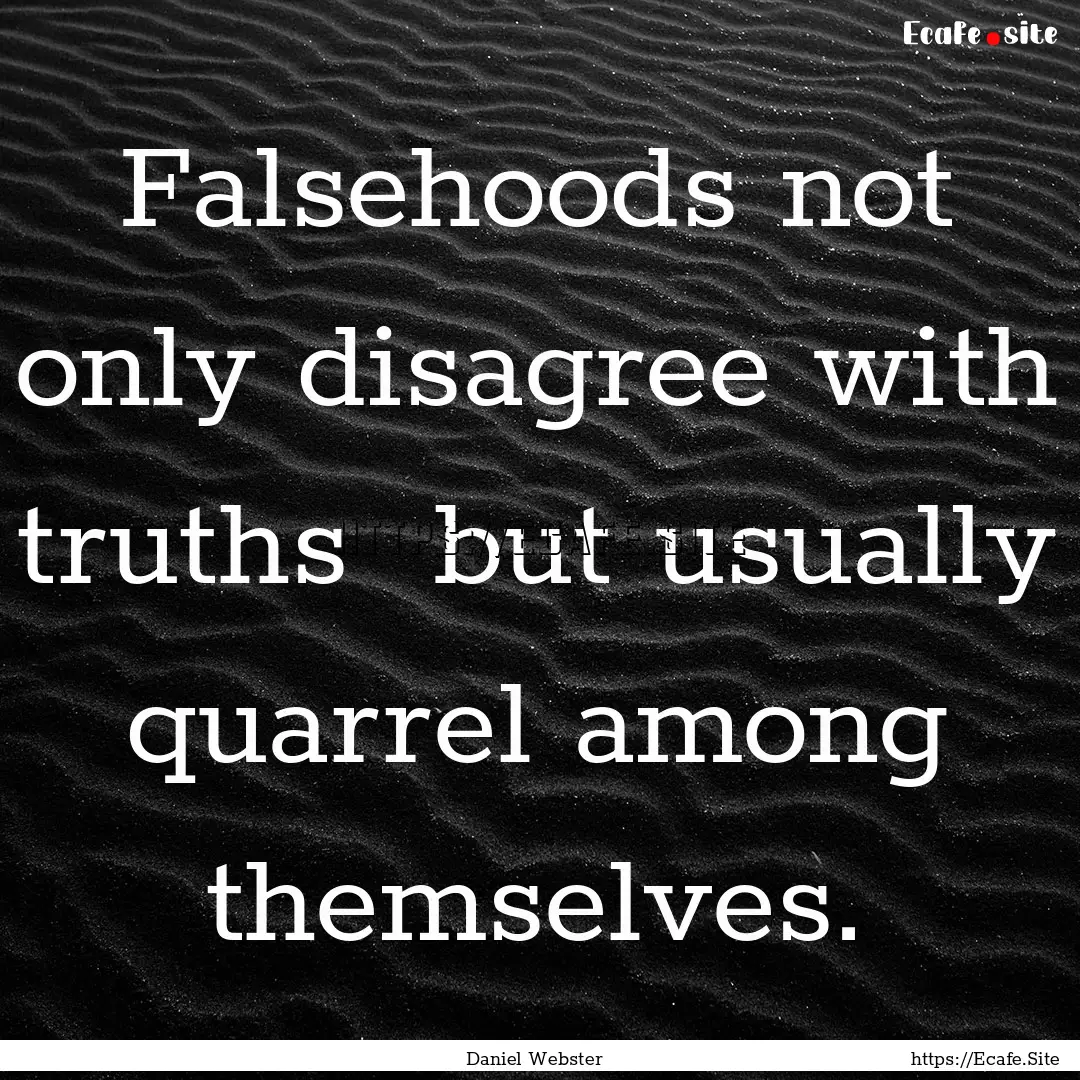 Falsehoods not only disagree with truths.... : Quote by Daniel Webster