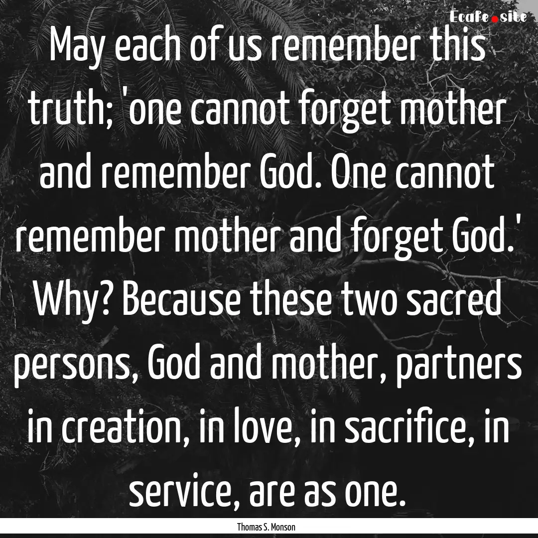 May each of us remember this truth; 'one.... : Quote by Thomas S. Monson