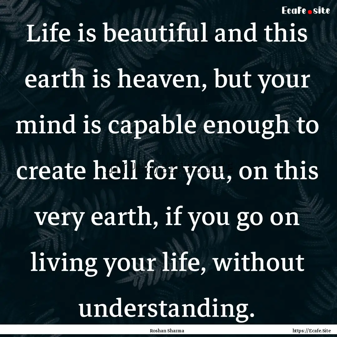 Life is beautiful and this earth is heaven,.... : Quote by Roshan Sharma